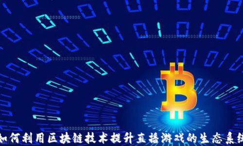
如何利用区块链技术提升直播游戏的生态系统