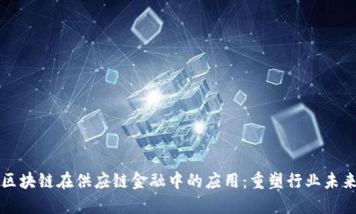 区块链在供应链金融中的应用：重塑行业未来