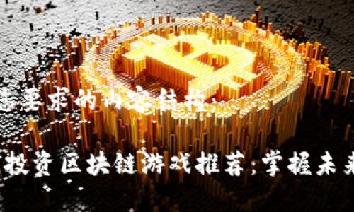 以下是符合您要求的内容结构：

2023年最佳投资区块链游戏推荐：掌握未来的数字资产
