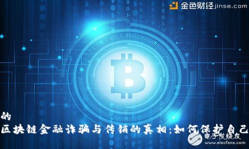 思考一个的  
揭开贵阳区块链金融诈骗与传销的真相：如何保护自己免受损失