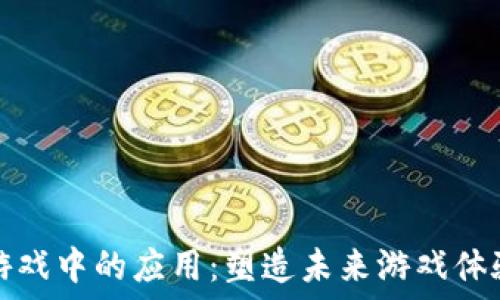   
区块链技术在游戏中的应用：塑造未来游戏体验的革命性力量