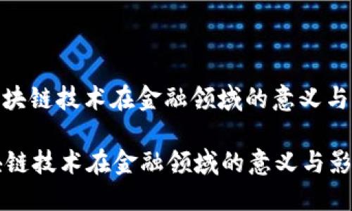 : 区块链技术在金融领域的意义与影响

区块链技术在金融领域的意义与影响