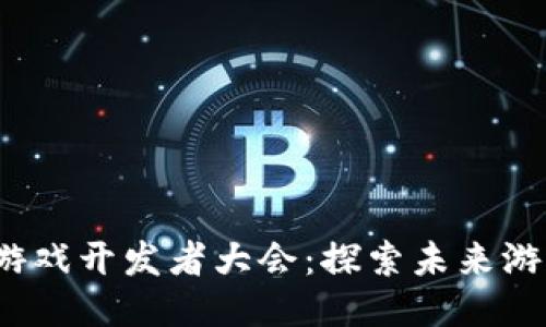 优质
2023区块链游戏开发者大会：探索未来游戏的无限可能