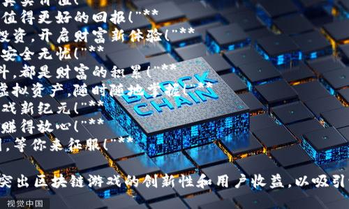 以下是一些简短精辟的区块链游戏广告语：

1. **“玩游戏，赚资产！”**
2. **“虚拟世界，真实价值！”**
3. **“你的时间，值得更好的回报！”**
4. **“游戏也能投资，开启财富新体验！”**
5. **“自由交易，安全无忧！”**
6. **“每一场战斗，都是财富的积累！”**
7. **“属于你的虚拟资产，随时随地掌握！”**
8. **“区块链，游戏新纪元！”**
9. **“玩得开心，赚得放心！”**
10. **“数字版图，等你来征服！”**

这些广告语旨在突出区块链游戏的创新性和用户收益，以吸引潜在玩家的关注。