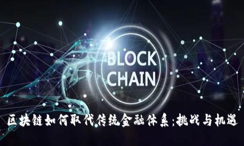 区块链如何取代传统金融体系：挑战与机遇