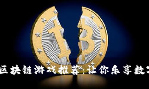 优质  
2023年最佳区块链游戏推荐：让你乐享数字资产的乐趣
