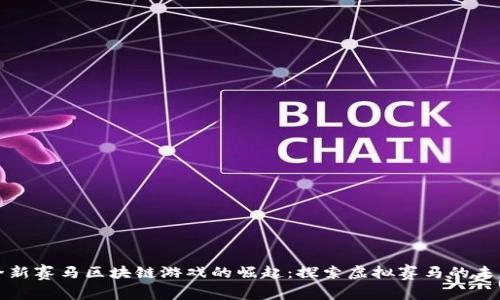 全新赛马区块链游戏的崛起：探索虚拟赛马的未来