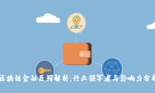 区块链金融巨鳄解析：行业领军者与影响力分析