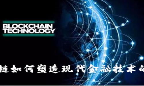 区块链如何塑造现代金融技术的未来