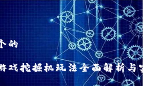 思考一个的

区块链游戏挖掘机玩法全面解析与实用指南