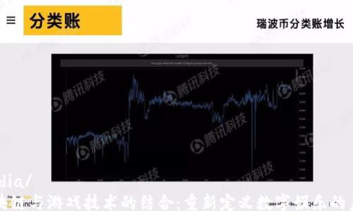 
media/
区块链与游戏技术的结合：重新定义数字娱乐的未来