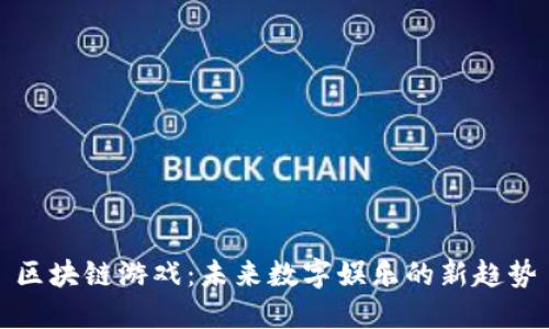 区块链游戏：未来数字娱乐的新趋势