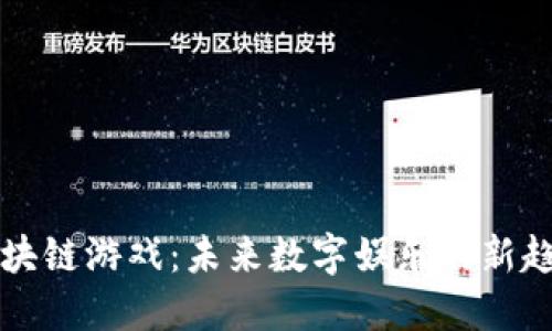 区块链游戏：未来数字娱乐的新趋势