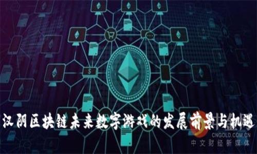 汉阴区块链未来数字游戏的发展前景与机遇