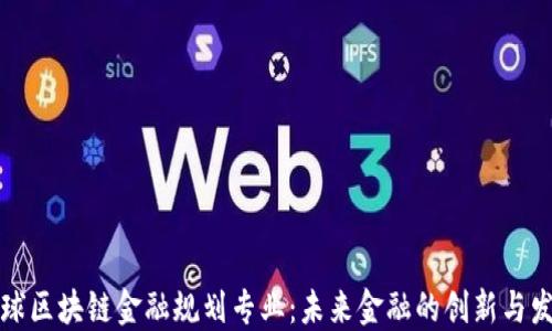 
全球区块链金融规划专业：未来金融的创新与发展