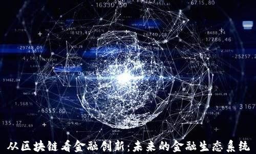 
从区块链看金融创新：未来的金融生态系统