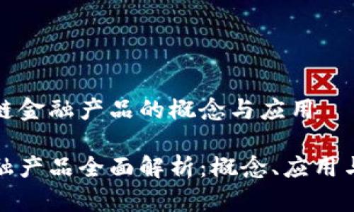 理解区块链金融产品的概念与应用

区块链金融产品全面解析：概念、应用与未来趋势