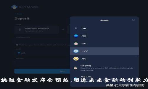 区块链金融发布会预热：塑造未来金融的创新力量