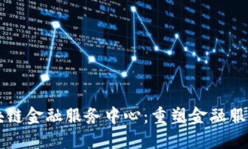 三星区块链金融服务中心：重塑金融服务的未来