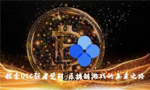 探索UIC强者觉醒：区块链游戏的未来之路