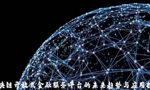 
区块链开放式金融服务平台的未来趋势与应用探讨