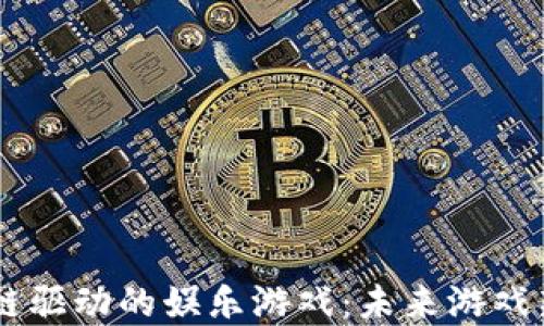 
区块链驱动的娱乐游戏：未来游戏新视角