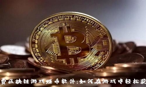   
免费区块链游戏赚币软件：如何在游戏中轻松获利