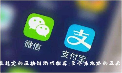 2023年最稳定的区块链游戏推荐：至今未跑路的五大热门选择