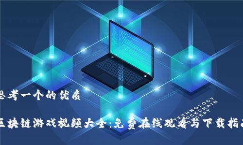 思考一个的优质

区块链游戏视频大全：免费在线观看与下载指南