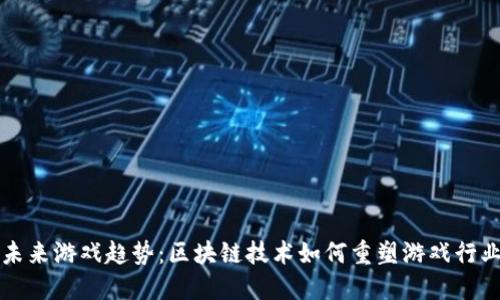 未来游戏趋势：区块链技术如何重塑游戏行业