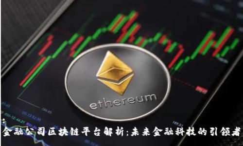 :
金融公司区块链平台解析：未来金融科技的引领者