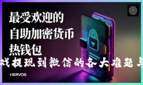 区块链游戏提现到微信的各大难题与解决方案