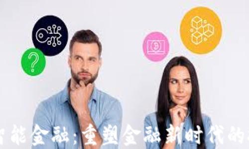 
区块链智能金融：重塑金融新时代的技术革新
