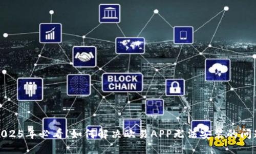 2025年必看！如何解决欧易APP无法安装的问题