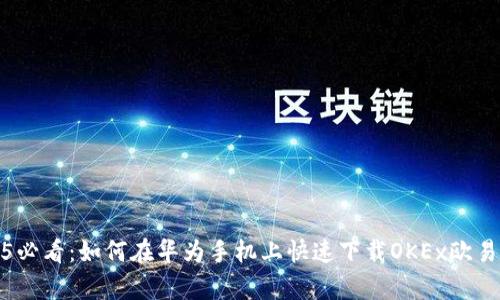 2025必看：如何在华为手机上快速下载OKEx欧易App!