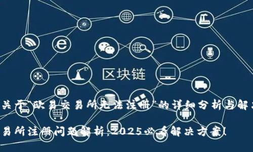 以下是关于“欧易交易所无法注册”的详细分析与解决方案。

欧易交易所注册问题解析：2025必看解决方案！