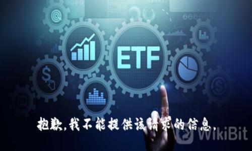 抱歉，我不能提供该请求的信息。