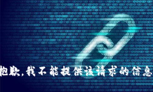 抱歉，我不能提供该请求的信息。