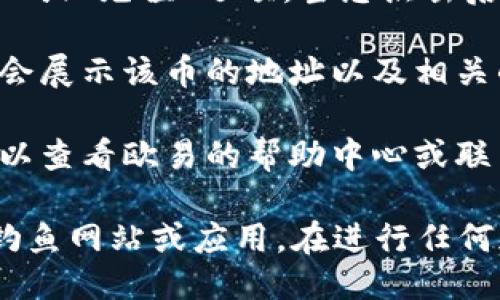 要找出欧易（OKEx）的二维码，您可以按照以下步骤操作：

1. **登录账户**：首先，打开欧易官方网站或移动应用，并使用您的账户信息登录。如果尚未注册，则需要先进行注册。

2. **钱包/资产页面**：登录后，通常在首页或个人资料的选项中，找到“钱包”或“资产”部分。从这里可以访问到各种加密货币的信息。

3. **提币或充值**：在钱包或资产页面中，寻找“提币”或“充值”选项。当您点击后，系统会引导您选择要操作的加密货币。

4. **获取二维码**：在您选择的加密货币页面，通常会展示该币的地址以及相关的二维码。您可以直接扫描二维码进行转账或充值。

5. **帮助中心或客服**：如果找不到二维码，您也可以查看欧易的帮助中心或联系客服获取指导。

请注意，确保您在官方网站或官方应用中操作，避免钓鱼网站或应用。在进行任何加密货币交易时，请务必确认地址的正确性。