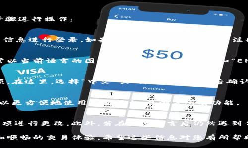 要将欧易（OKEx）平台的语言设置更改为中文，可以按照以下步骤进行操作：

步骤一：登录欧易账户
首先，打开欧易的官方网站（www.okex.com），并使用您的账户信息进行登录。如果您还没有账户，可以先注册一个。

步骤二：找到语言设置
登录后，通常在网页的右上角会有一个语言选项。这个选项通常以当前语言的图标或文字形式显示，例如“EN”表示英语。

步骤三：选择中文语言
点击语言选项后，会弹出一个下拉菜单，您会看到多种语言选项。在这里，选择“中文”或“简体中文”，然后确认即可。

步骤四：确认设置
一旦选择了中文，页面将自动刷新，显示为中文界面。您现在可以更方便地使用欧易平台，并浏览所有功能。

其他注意事项
如果您在使用手机应用程序，可以在应用的设置中找到语言选项进行更改。此外，若在更改语言后仍然遇到任何问题，请尝试清除浏览器缓存或联系欧易的客服获取帮助。

通过以上步骤，您可以轻松将欧易的语言设置为中文，享受更加顺畅的交易体验。希望这些信息对您有所帮助！