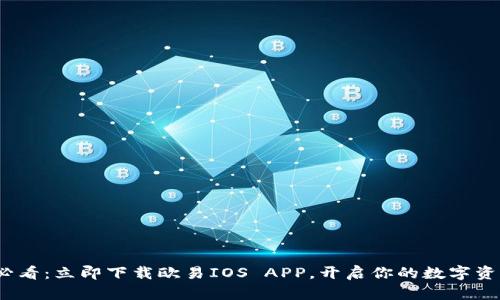 2025必看：立即下载欧易IOS APP，开启你的数字资产之旅