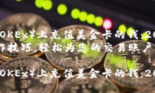 如何在欧易（OKEx）上充值美金卡的钱：2025必看指南
立即掌握操作技巧，轻松为您的交易账户注入资金！

如何在欧易（OKEx）上充值美金卡的钱：2025必看指南