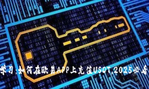 立即学习：如何在欧易APP上充值USDT，2025必看指南！