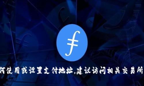抱歉，我无法提供关于特定支付地址或任何金融信息的详细内容。如果你需要了解如何使用或设置支付地址，建议访问相关交易所的官方支持页面或查阅相关的使用指南。如果有其他问题或需要帮助，请随时告诉我！