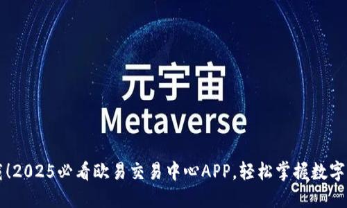 立即下载！2025必看欧易交易中心APP，轻松掌握数字资产投资