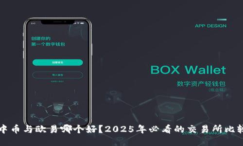 中币与欧易哪个好？2025年必看的交易所比较
