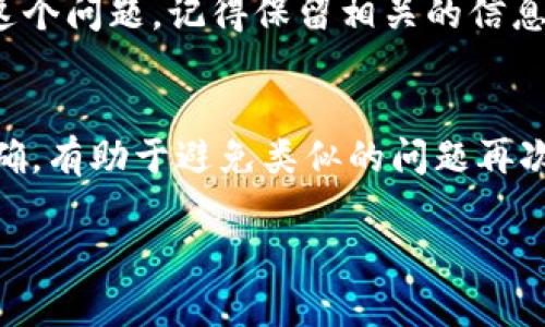 对于您提出的“imtoken转入欧易怎么没到”的问题，可能涉及多个因素。以下是一些可能的原因和相应的解决方案，希望能帮助到您。

1. 转账网络确认时间
首先，需要注意的是，数字货币的转账通常需要经过区块链网络的确认。每笔交易在被区块链网络确认之前，您在转账时可能会看到“待确认”的状态。这种情况下，请耐心等待，根据不同的网络，确认时间可能会有所不同。例如，比特币的确认时间通常较长，而以太坊则相对较快。

2. 转账地址是否正确
其次，确保您在imToken中输入的欧易（OKEX）钱包地址是正确的。即使是一个小的拼写错误或者多余的空格，也可能导致资金转账失败或转至错误账户。建议您再次检查地址，并可以通过复制粘贴的方式确保其准确性。

3. 确认网络类型
此外，确保您选择了正确的区块链网络。不同的数字货币平台支持不同的网络。例如，以太坊上的USDT与TRC20（波场网络）上的USDT是两种不同的资产，因此在转账时一定要选择与您钱包中资产对应的网络，否则一旦转错网络，资产可能会比较麻烦才能找回。

4. 手续费的设置
再者，您需要检查在imToken转账时所设置的手续费。如果手续费设置过低，可能会导致交易长时间处于待确认状态，甚至未能成功转账。通常情况下，提高手续费可以加快交易确认的速度。

5. 平台问题
此外，转账的另一大原因可能是欧易平台本身存在问题，比如服务器维护、钱包更新等。这种情况下，您可以访问欧易的官方网站或社交媒体，查看是否有相关的公告或者问题更新。如果是平台问题，通常需要等待其修复。

6. 客服支持
最后，如果经过以上检查仍未找到问题，建议您联系imToken或欧易的客服团队。他们可以提供更专业的帮助，协助您解决这个问题。记得保留相关的信息，如交易hash（交易编号），这将有助于客服进行查询及处理。

总结
在处理数字货币转账时，需要保持耐心，并仔细核对所有相关信息和设置。在后续的操作中，提高风险意识并保证信息的准确，有助于避免类似的问题再次出现。如果您有任何疑问，不妨随时咨询官方客服，他们将为您提供最实时和有效的支持。

希望以上信息能够帮助您解决问题，确保您的资金安全。