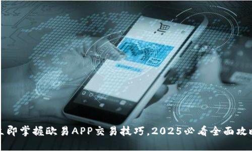 立即掌握欧易APP交易技巧，2025必看全面攻略