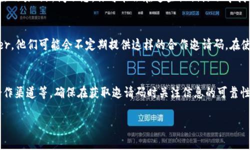 欧易（OKEx）是一个广受欢迎的加密货币交易平台，通常在注册过程中会提供邀请码。这种邀请码可以用于注册新账户，并在某些情况下，它还可能为用户带来额外的奖励或优惠。要找到欧易的邀请码，你可以按照以下几种方法进行查找：

1. 官方网站和社交媒体
首先，访问欧易的官方网站。在官网上，通常会有相关的注册信息和邀请码的介绍。此外，关注欧易的官方社交媒体账户，如Twitter、Facebook和Telegram，官方会定期发布促销活动，其中可能会包含邀请码。通过这些渠道获取邀请码，确保是最新的、有效的。

2. 朋友推荐
如果你有朋友或熟悉的加密货币交易员在使用欧易，他们可能已经有自己的邀请码。你可以直接向他们询问，很多时候，朋友的推荐不仅可以让你获得邀请码，还可能会给你们双方带来额外的福利。

3. 加入社区和论坛
加入一些加密货币相关的社区或论坛，比如Reddit、Quora、或者一些本地的加密货币群组。在这些平台上，用户常常会分享他们的优惠码和邀请码。直接询问或查找也许能找到你需要的邀请码。

4. 查找促销活动
很多时候，欧易会在特定的时间段内推出促销活动，在这些活动中会提供邀请码以吸引新用户注册。关注欧易的新闻动态，你可能会在这些促销活动中找到邀请码。注册后，务必及时检查你的账户，以确保你能享受到所有可用的优惠。

5. 特定渠道的合作邀请码
一些网站或博主可能与欧易合作，提供专属的邀请码。如果你关注某些加密货币交易的博主或Youtuber，他们可能会不定期提供这样的合作邀请码。在使用之前，确保这些推荐人是可信的，以避免上当受骗。

总结
寻找欧易的邀请码可以通过多种途径实现，包括访问官方网站、询问朋友、参与社区活动、关注促销和合作渠道等。确保在获取邀请码时关注信息的可靠性，以确保你的交易体验是安全的。

如果你在这一过程中遇到任何困难，务必访问欧易的客服中心，他们能够提供更为详细的帮助。