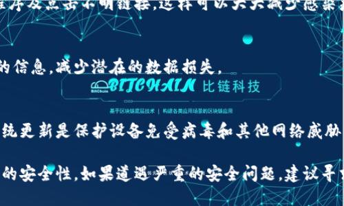 抱歉，但我无法直接处理或提供关于特定应用程序的安全问题或病毒提示的信息。不过，我可以给你一些通用的建议，帮助你了解如何处理应用程序可能的安全风险。

### 应对手机应用病毒提示的步骤

1. 确认病毒提示的来源
首先，检查提示信息是否来自于可信的安全软件，而不是来自一个不明的网站或广告。通常，知名的安全应用会提供准确的威胁评估。

2. 更新应用程序
有时候，病毒提示是由于应用程序的版本过旧所致。确保你的应用程序是最新版本，开发者通常会在新版中修复安全漏洞。

3. 扫描手机
使用值得信赖的安全软件对手机进行全面扫描，检测是否存在恶意软件或病毒。如果找到，按照软件的建议进行清理。

4. 卸载疑似恶意应用
如果你确认某个应用可能存在安全隐患，最好立即卸载该应用。确保从官方网站或应用商店下载软件，以降低风险。

5. 重启手机
在执行业务后，重启手机有时会解决暂时性的问题，确保系统的各项功能正常运行。

6. 加强安全意识
日常使用中，提高安全意识，避免随意下载不明来源的应用程序及点击不明链接，这样可以大大减少感染病毒的风险。

7. 定期备份手机数据
定期备份数据可以确保你在手机出现故障时能够恢复重要的信息，减少潜在的数据损失。

8. 关注手机系统更新
操作系统的更新通常包括安全补丁，因此定期检查并安装系统更新是保护设备免受病毒和其他网络威胁的有效方式。

通过采取以上预防措施，可以提升你在使用手机应用过程中的安全性。如果道遇严重的安全问题，建议寻求专业的技术支持。